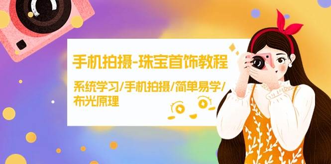 手机拍摄-珠宝首饰教程，系统学习/手机拍摄/简单易学/布光原理-38节无水印创富副业网-网创项目资源站-副业项目-创业项目-搞钱项目创富副业网