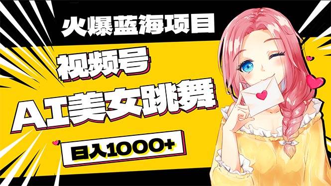 必入蓝海项目，AI美女跳舞视频号 零门槛、零投入，日入1000+创富副业网-网创项目资源站-副业项目-创业项目-搞钱项目创富副业网