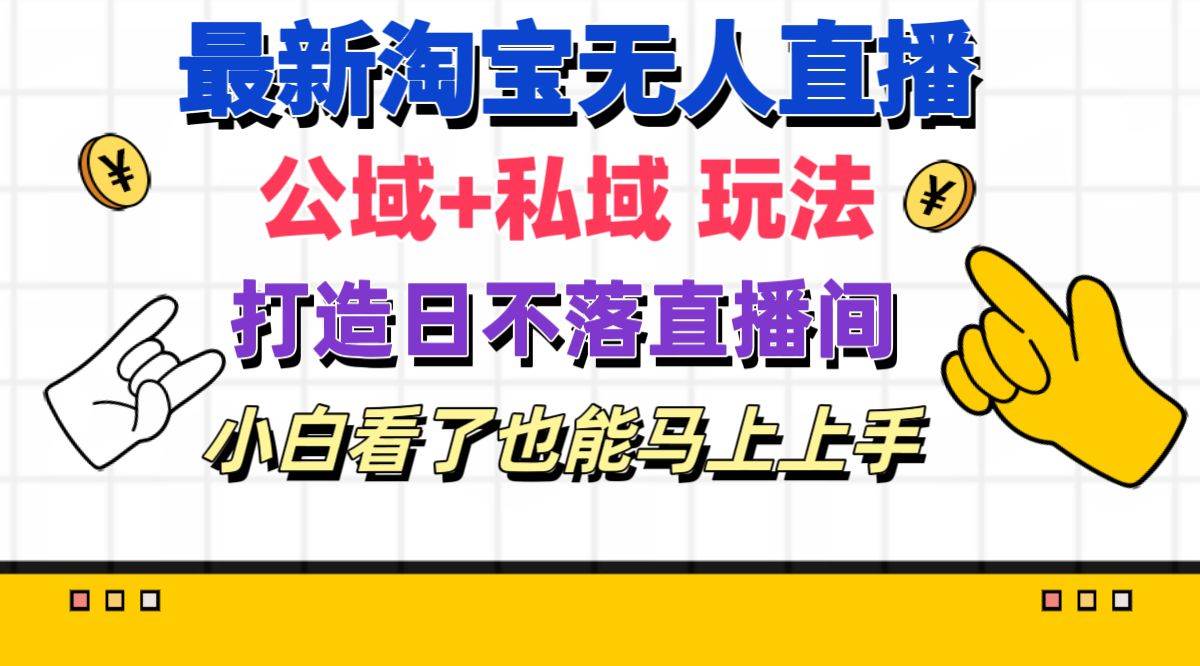 最新淘宝无人直播 公域+私域玩法打造真正的日不落直播间 小白看了也能…创富副业网-网创项目资源站-副业项目-创业项目-搞钱项目创富副业网