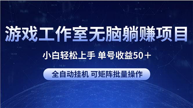 游戏工作室无脑躺赚项目 小白轻松上手 单号收益50＋ 可矩阵批量操作创富副业网-网创项目资源站-副业项目-创业项目-搞钱项目创富副业网
