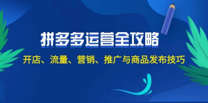 2024拼多多运营全攻略：开店、流量、营销、推广与商品发布技巧（无水印）创富副业网-网创项目资源站-副业项目-创业项目-搞钱项目创富副业网