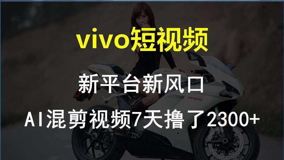 vivo短视频:新平台新风口，AI混剪视频7天撸了2300+创富副业网-网创项目资源站-副业项目-创业项目-搞钱项目创富副业网