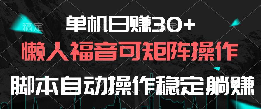 单机日赚30+，懒人福音可矩阵，脚本自动操作稳定躺赚创富副业网-网创项目资源站-副业项目-创业项目-搞钱项目创富副业网