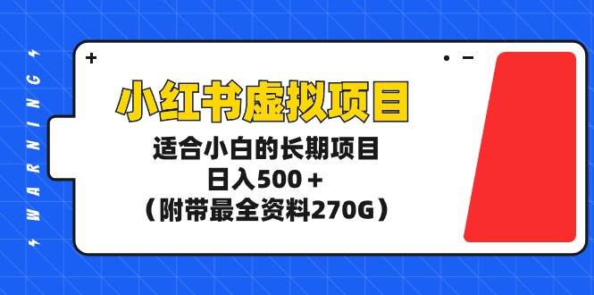 小红书虚拟项目，适合小白的长期项目，日入500＋（附带最全资料270G）创富副业网-网创项目资源站-副业项目-创业项目-搞钱项目创富副业网