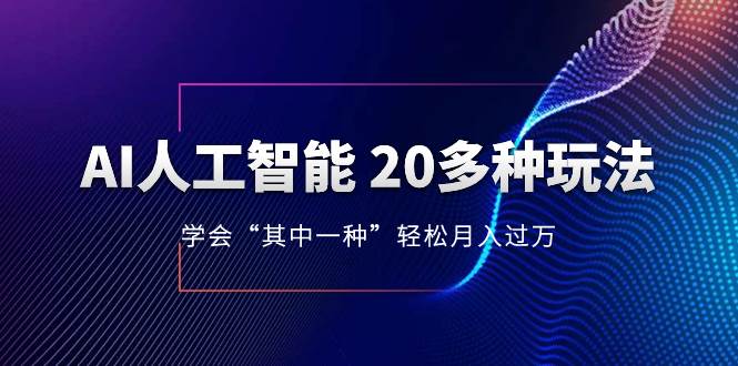 AI人工智能 20多种玩法 学会“其中一种”轻松月入过万，持续更新AI最新玩法创富副业网-网创项目资源站-副业项目-创业项目-搞钱项目创富副业网
