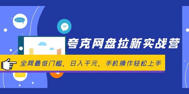 夸克网盘拉新实战营：全网最低门槛，日入千元，手机操作轻松上手创富副业网-网创项目资源站-副业项目-创业项目-搞钱项目创富副业网