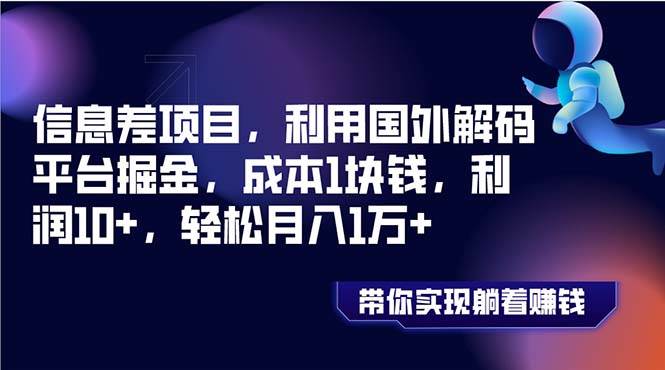 信息差项目，利用国外解码平台掘金，成本1块钱，利润10+，轻松月入1万+创富副业网-网创项目资源站-副业项目-创业项目-搞钱项目创富副业网