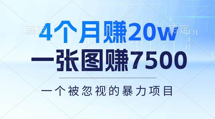 4个月赚20万！一张图赚7500！多种变现方式，一个被忽视的暴力项目创富副业网-网创项目资源站-副业项目-创业项目-搞钱项目创富副业网
