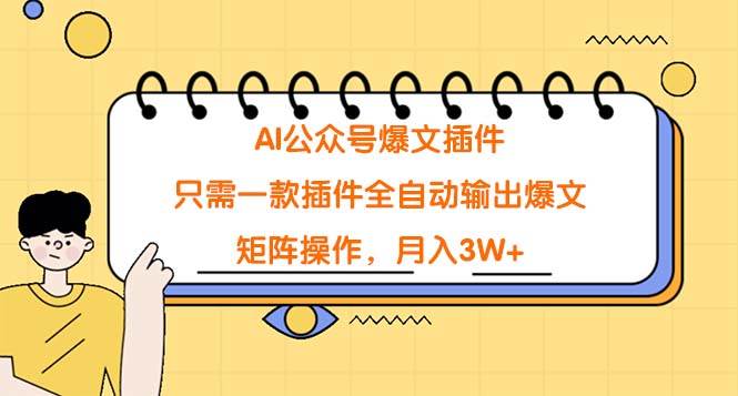 AI公众号爆文插件，只需一款插件全自动输出爆文，矩阵操作，月入3W+创富副业网-网创项目资源站-副业项目-创业项目-搞钱项目创富副业网