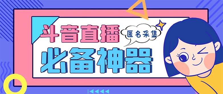 最新斗音直播间采集，支持采集连麦匿名直播间，精准获客神器【采集脚本+使用教程】创富副业网-网创项目资源站-副业项目-创业项目-搞钱项目创富副业网