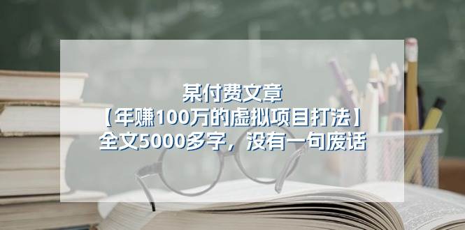 某付费文【年赚100万的虚拟项目打法】全文5000多字，没有一句废话创富副业网-网创项目资源站-副业项目-创业项目-搞钱项目创富副业网