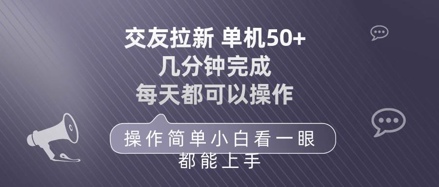 交友拉新 单机50 操作简单 每天都可以做 轻松上手创富副业网-网创项目资源站-副业项目-创业项目-搞钱项目创富副业网
