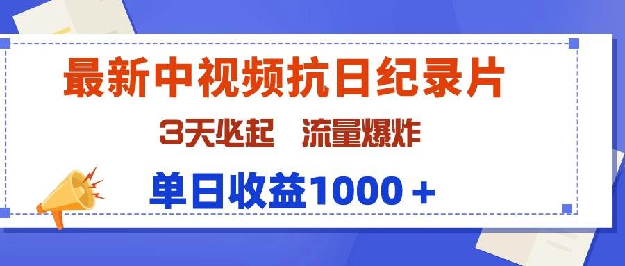 最新中视频抗日纪录片，3天必起，流量爆炸，单日收益1000＋创富副业网-网创项目资源站-副业项目-创业项目-搞钱项目创富副业网
