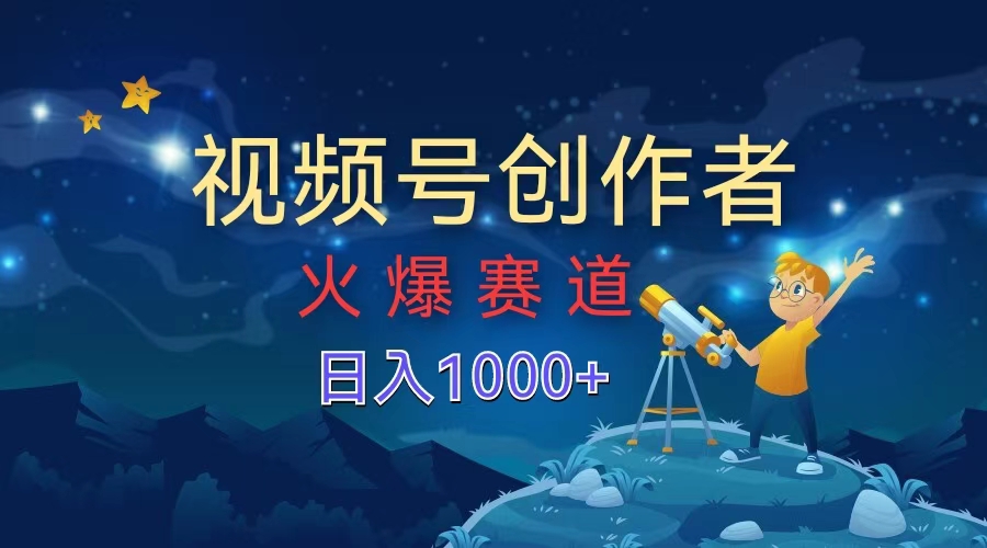 视频号创作者，火爆赛道，日入1000+创富副业网-网创项目资源站-副业项目-创业项目-搞钱项目创富副业网