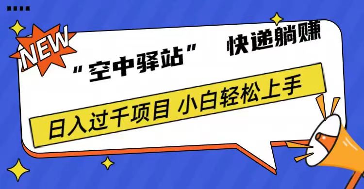 0成本“空中驿站”快递躺赚，日入1000+创富副业网-网创项目资源站-副业项目-创业项目-搞钱项目创富副业网
