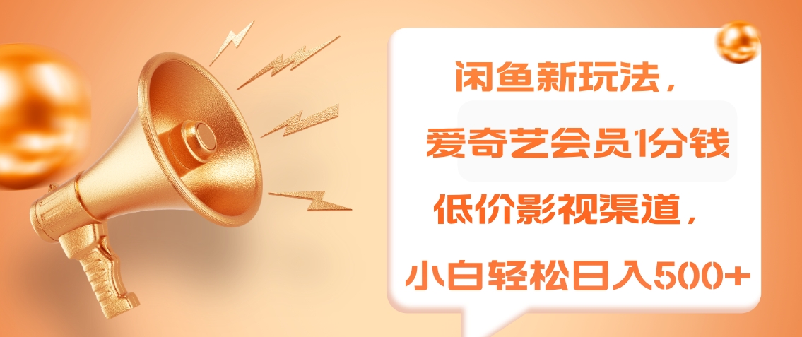 闲鱼新玩法，爱奇艺会员1分钱及各种低价影视渠道，小白轻松日入500+创富副业网-网创项目资源站-副业项目-创业项目-搞钱项目创富副业网