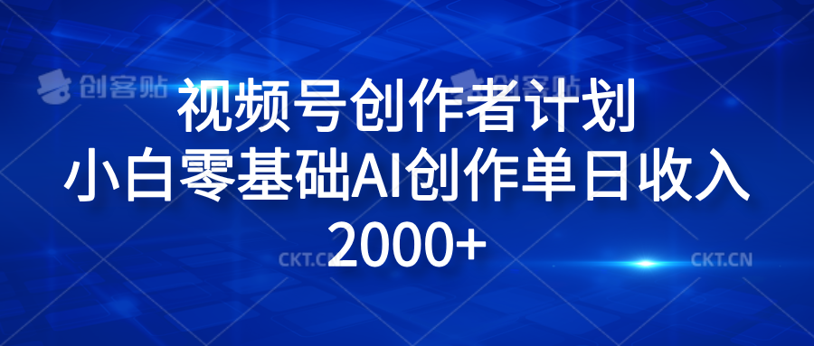 视频号创作者计划，小白零基础AI创作单日收入2000+创富副业网-网创项目资源站-副业项目-创业项目-搞钱项目创富副业网