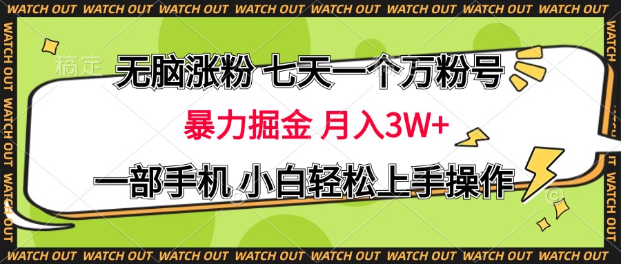 无脑涨粉 七天一个万粉号 暴力掘金 月入三万+，一部手机小白轻松上手操作创富副业网-网创项目资源站-副业项目-创业项目-搞钱项目创富副业网