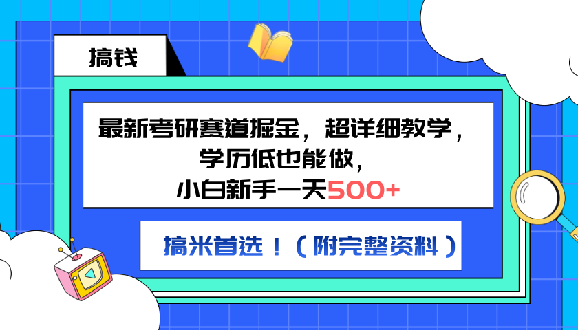 最新考研赛道掘金，小白新手一天500+，学历低也能做，超详细教学，副业首选！（附完整资料）创富副业网-网创项目资源站-副业项目-创业项目-搞钱项目创富副业网