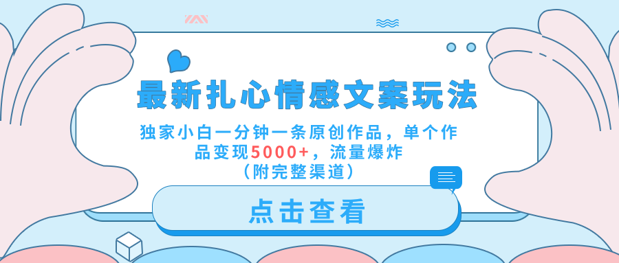 最新扎心情感文案玩法，独家小白一分钟一条原创作品，单个作品变现5000+，流量爆炸（附完整渠道）创富副业网-网创项目资源站-副业项目-创业项目-搞钱项目创富副业网