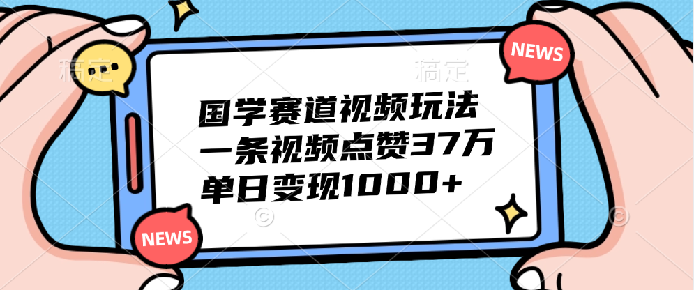 国学赛道视频玩法，单日变现1000+，一条视频点赞37万创富副业网-网创项目资源站-副业项目-创业项目-搞钱项目创富副业网