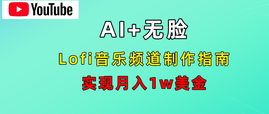 AI音乐Lofi频道秘籍：无需露脸，月入1w美金！创富副业网-网创项目资源站-副业项目-创业项目-搞钱项目创富副业网