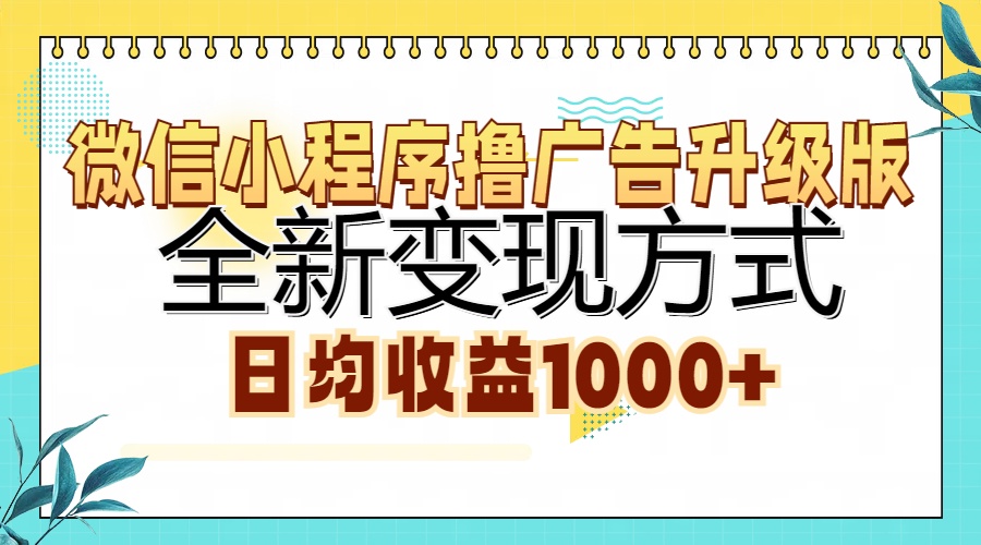 微信小程序撸广告升级版，全新变现方式，日均收益1000+创富副业网-网创项目资源站-副业项目-创业项目-搞钱项目创富副业网
