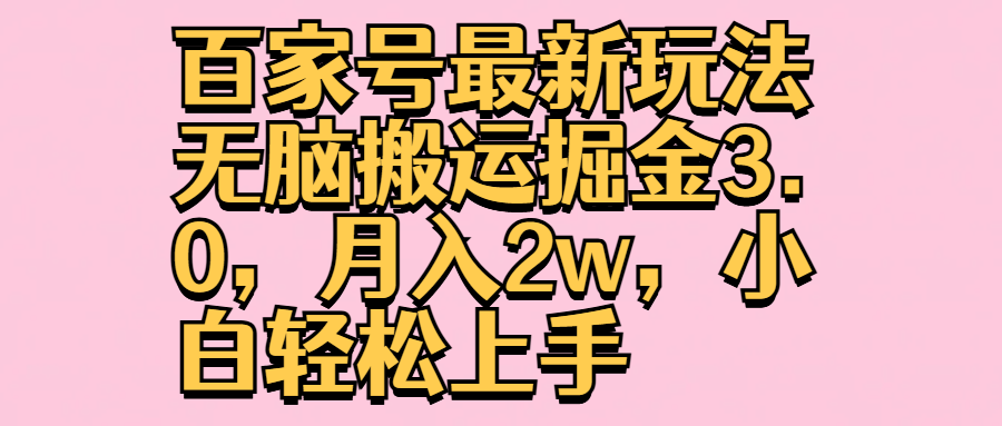 百家号最新玩法无脑搬运掘金3.0，月入2w，小白轻松上手创富副业网-网创项目资源站-副业项目-创业项目-搞钱项目创富副业网