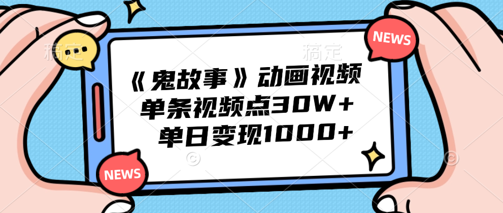 《鬼故事》动画视频，单条视频点赞30W+，单日变现1000+创富副业网-网创项目资源站-副业项目-创业项目-搞钱项目创富副业网