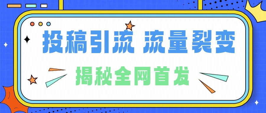 所有导师都在和你说的独家裂变引流到底是什么首次揭秘全网首发，24年最强引流，什么是投稿引流裂变流量，保姆及揭秘创富副业网-网创项目资源站-副业项目-创业项目-搞钱项目创富副业网