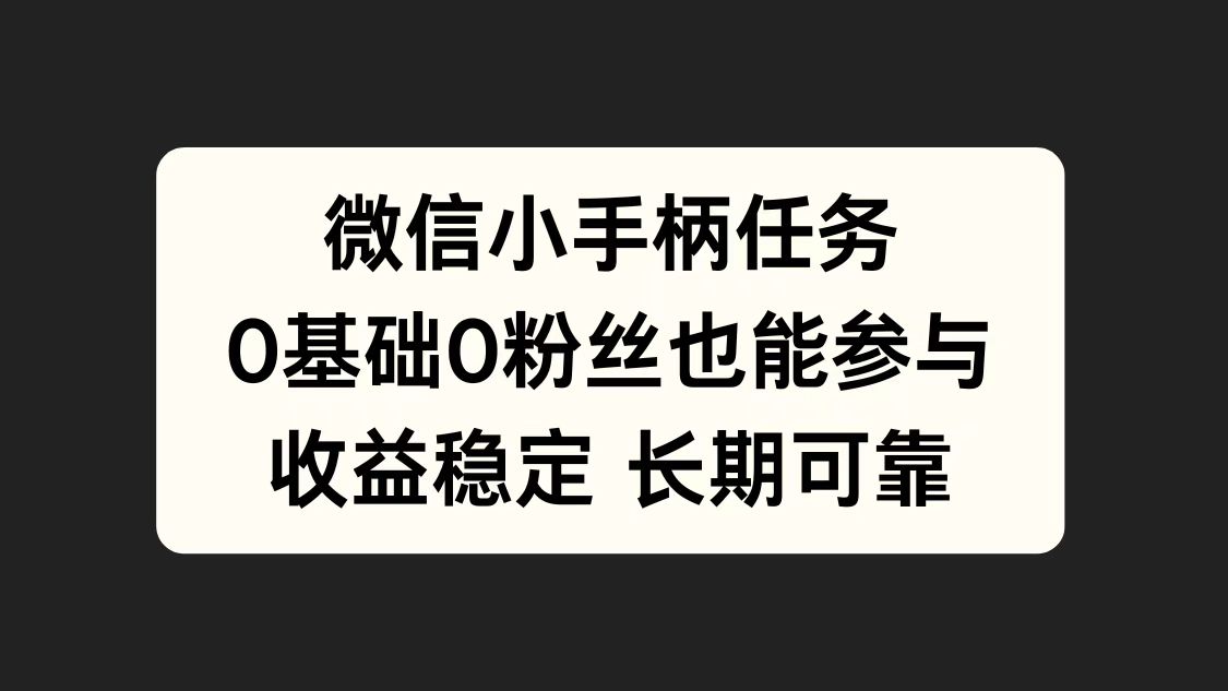 微信小手柄任务，0基础也能参与，收益稳定创富副业网-网创项目资源站-副业项目-创业项目-搞钱项目创富副业网