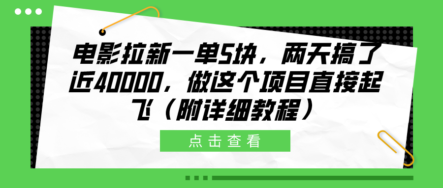电影拉新一单5块，两天搞了近40000，做这个橡木直接起飞（附详细教程）创富副业网-网创项目资源站-副业项目-创业项目-搞钱项目创富副业网