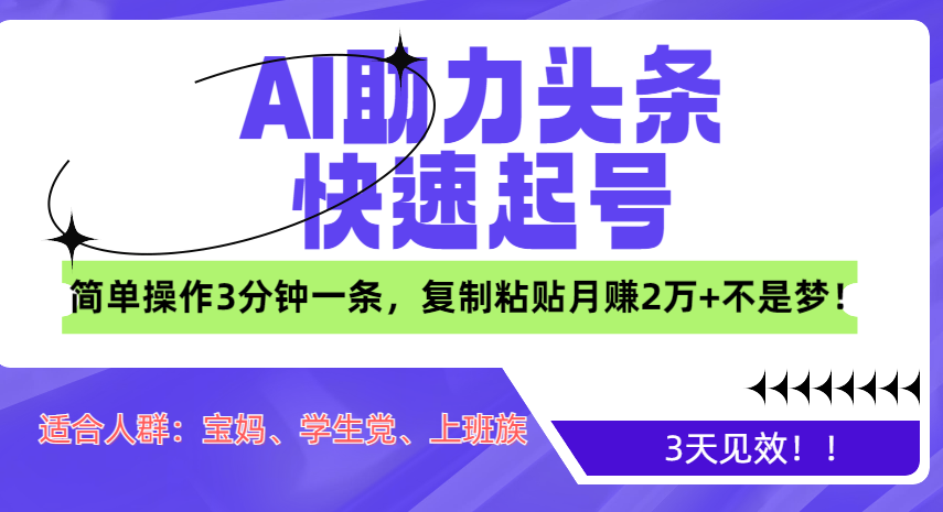 AI助力头条快速起号，3天见效！简单操作3分钟一条，复制粘贴月赚2万+不是梦！创富副业网-网创项目资源站-副业项目-创业项目-搞钱项目创富副业网