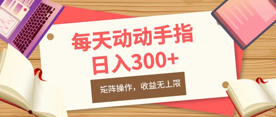 每天动动手指头，日入300+，批量操作，收益无上限创富副业网-网创项目资源站-副业项目-创业项目-搞钱项目创富副业网