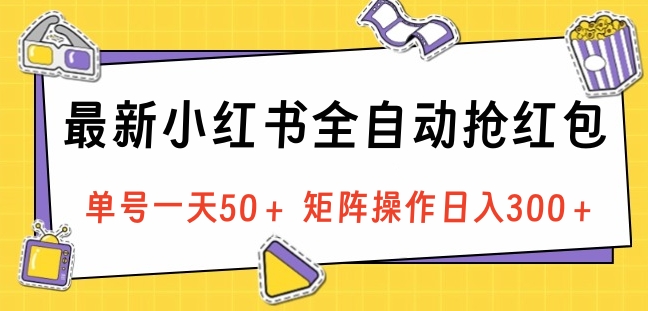 最新小红书全自动抢红包，单号一天50＋ 矩阵操作日入300＋，纯无脑操作创富副业网-网创项目资源站-副业项目-创业项目-搞钱项目创富副业网