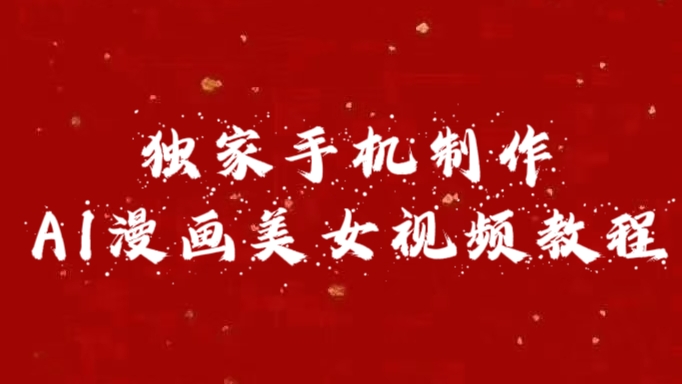 独家手机制作AI漫画美女视频，外面卖1280的保姆级教程创富副业网-网创项目资源站-副业项目-创业项目-搞钱项目创富副业网