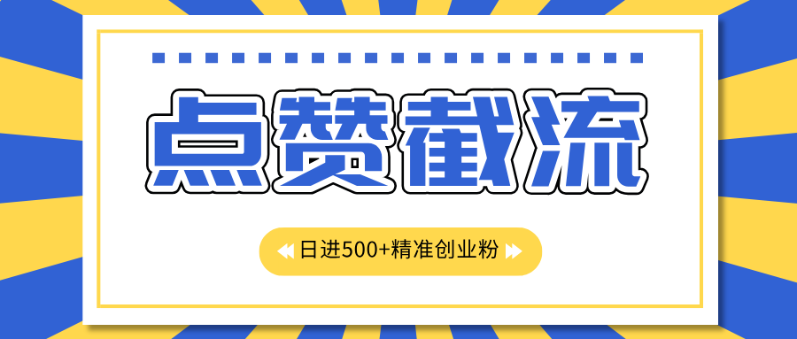 点赞截流日引500+精准创业粉，知识星球无限截流CY粉首发玩法，精准曝光长尾持久，日进线500+创富副业网-网创项目资源站-副业项目-创业项目-搞钱项目创富副业网