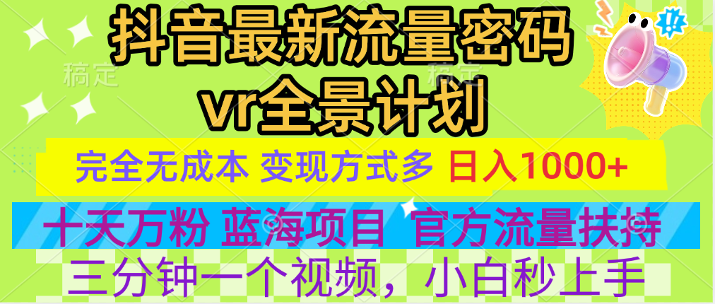 官方流量扶持单号日入1千+，十天万粉，最新流量密码vr全景计划，多种变现方式，操作简单三分钟一个视频，提供全套工具和素材，以及项目合集，任何行业和项目都可以转变思维进行制作，可长期做的项目！创富副业网-网创项目资源站-副业项目-创业项目-搞钱项目创富副业网
