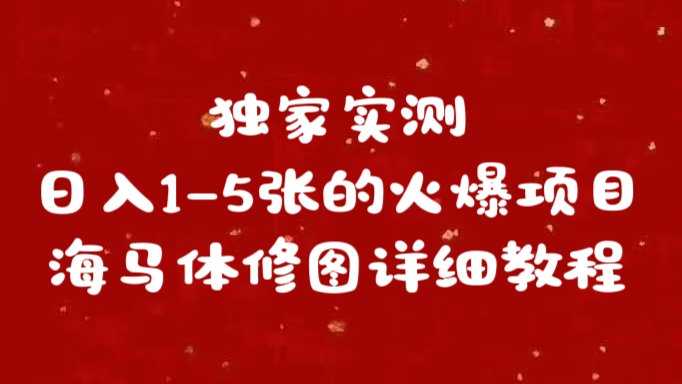 独家实测日入1-5张海马体修图    详细教程创富副业网-网创项目资源站-副业项目-创业项目-搞钱项目创富副业网