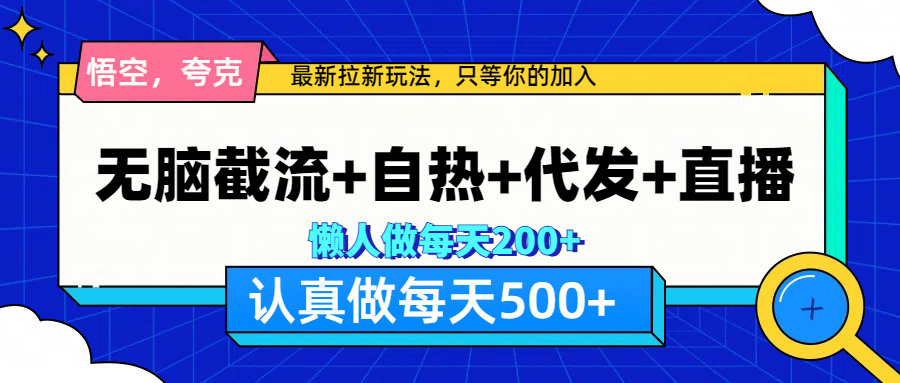 悟空、夸克拉新，无脑截流+自热+代发+直播，日入500+创富副业网-网创项目资源站-副业项目-创业项目-搞钱项目创富副业网