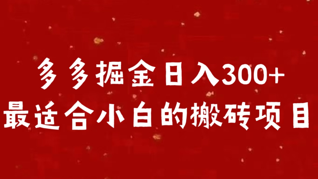 多多掘金日入300 +最适合小白的搬砖项目创富副业网-网创项目资源站-副业项目-创业项目-搞钱项目创富副业网