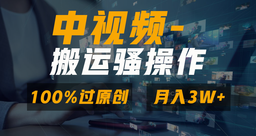 中视频搬运骚操作，双重去重100%原创视频，一键分发多平台变现，新手小白无脑操作，轻松日入1000+创富副业网-网创项目资源站-副业项目-创业项目-搞钱项目创富副业网