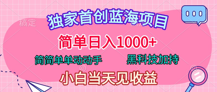 独家首创蓝海项目，简单日入1000+，简简单单动动手，黑科技加持，小白当天见收益创富副业网-网创项目资源站-副业项目-创业项目-搞钱项目创富副业网