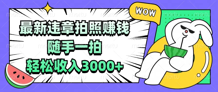 最新违章拍照赚钱，随手一拍，轻松收入3000+创富副业网-网创项目资源站-副业项目-创业项目-搞钱项目创富副业网