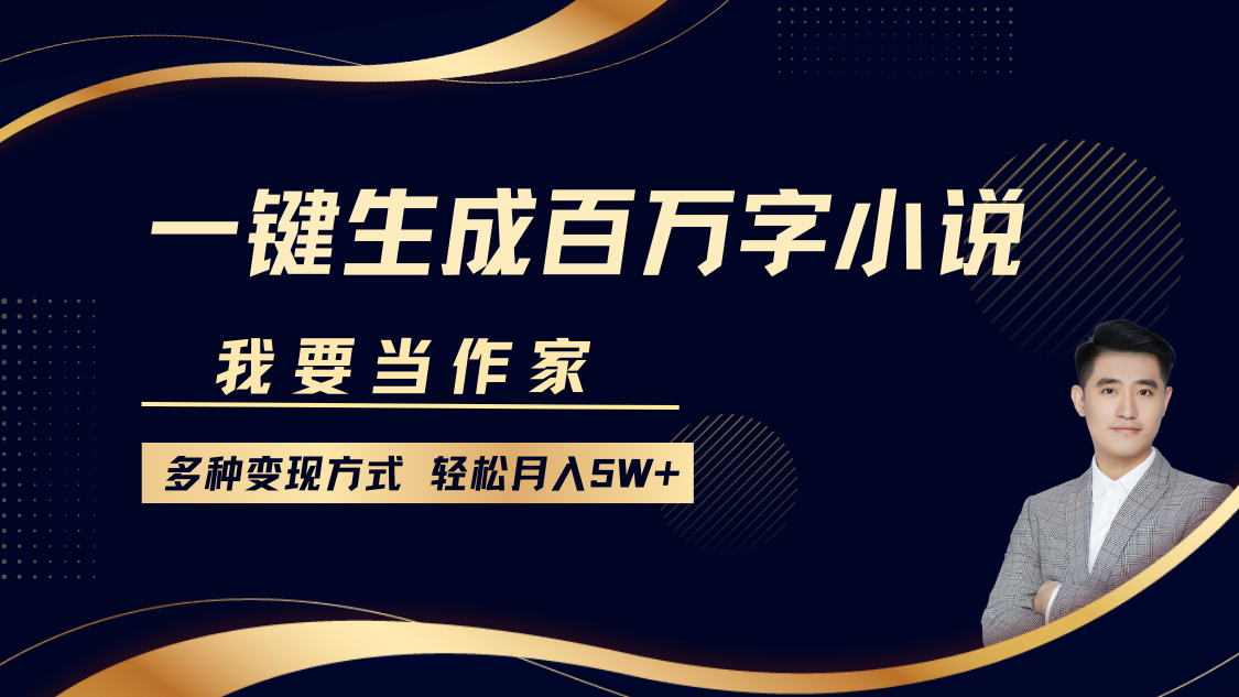 我要当作家，一键生成百万字小说，多种变现方式，轻松月入5W+创富副业网-网创项目资源站-副业项目-创业项目-搞钱项目创富副业网