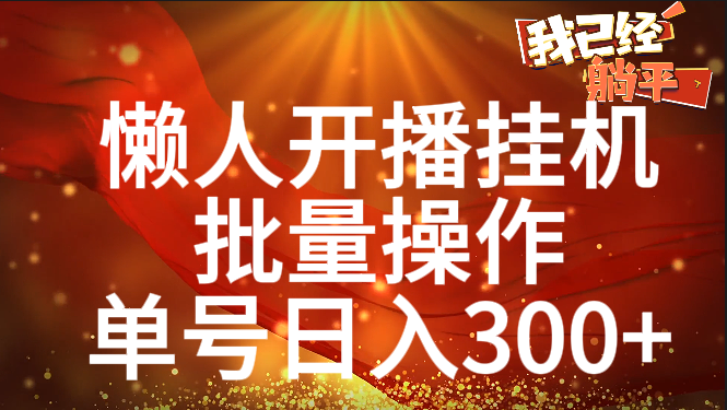 单号日入300+ 懒人开播挂机  批量操作创富副业网-网创项目资源站-副业项目-创业项目-搞钱项目创富副业网