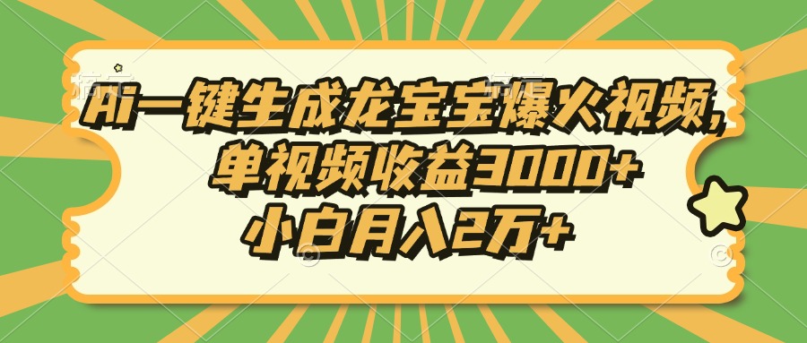 Ai一键生成龙宝宝爆火视频，小白月入2万+，单视频收益3000+创富副业网-网创项目资源站-副业项目-创业项目-搞钱项目创富副业网