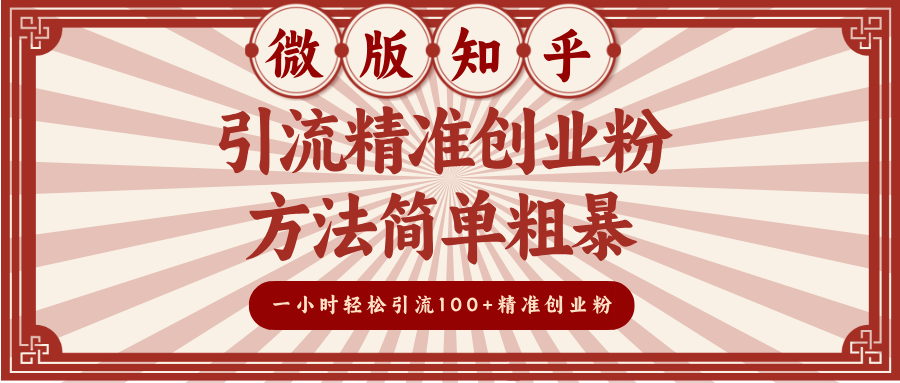 微版知乎引流精准创业粉，方法简单粗暴，一小时轻松引流100+精准创业粉创富副业网-网创项目资源站-副业项目-创业项目-搞钱项目创富副业网