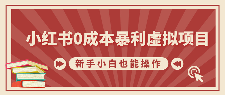 小红书0成本暴利虚拟项目，新手小白也能操作，轻松实现月入过万创富副业网-网创项目资源站-副业项目-创业项目-搞钱项目创富副业网