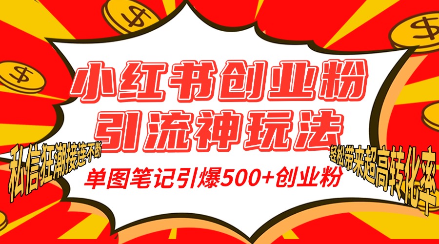 小红书创业粉引流神玩法，单图笔记引爆500+精准创业粉丝，私信狂潮接连不断，单条笔记轻松带来超高转化率！创富副业网-网创项目资源站-副业项目-创业项目-搞钱项目创富副业网
